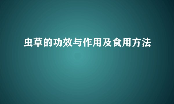 虫草的功效与作用及食用方法
