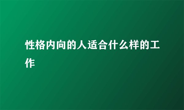 性格内向的人适合什么样的工作