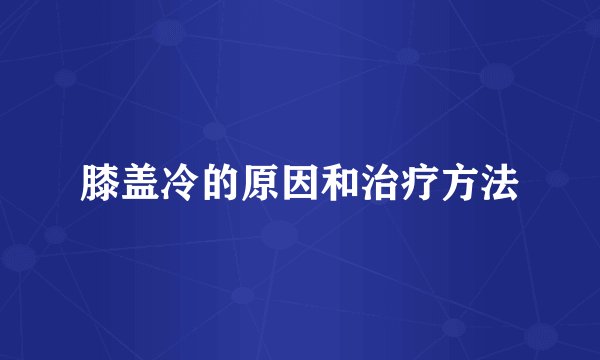 膝盖冷的原因和治疗方法