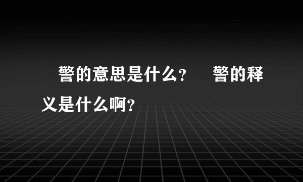 軍警的意思是什么？軍警的释义是什么啊？