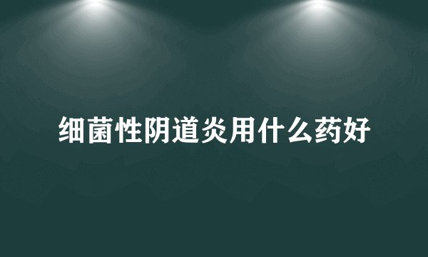 细菌性阴道炎用什么药好