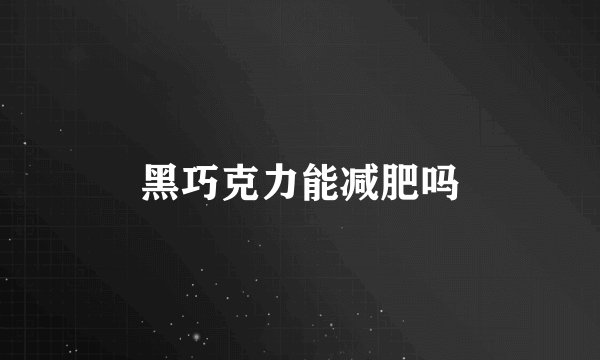 黑巧克力能减肥吗