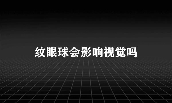 纹眼球会影响视觉吗