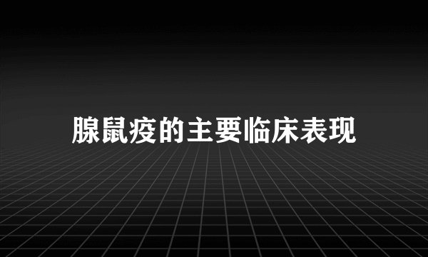 腺鼠疫的主要临床表现