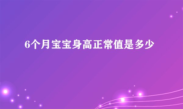 6个月宝宝身高正常值是多少