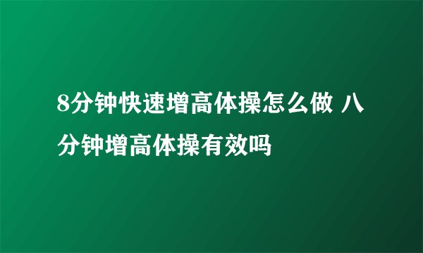 8分钟快速增高体操怎么做 八分钟增高体操有效吗