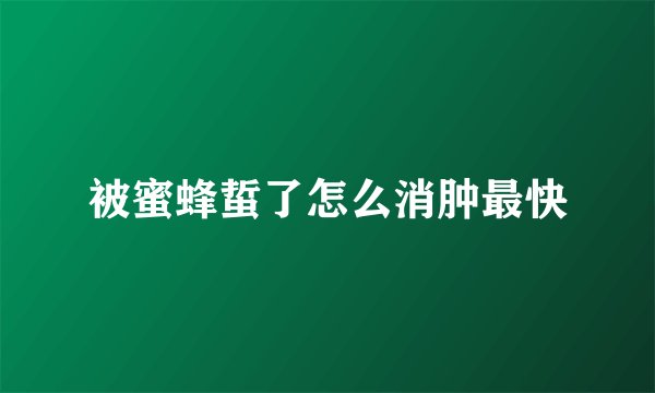 被蜜蜂蜇了怎么消肿最快