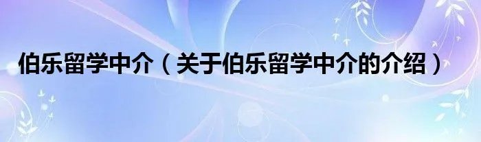 伯乐留学中介（关于伯乐留学中介的介绍）
