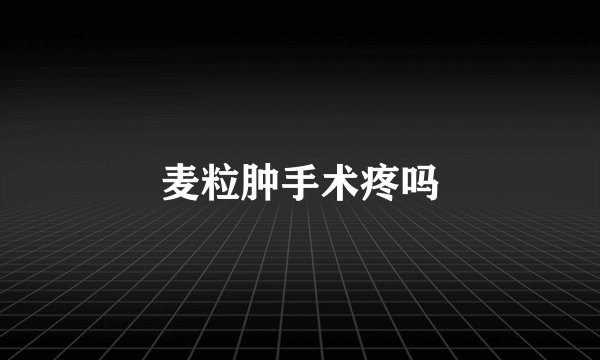 麦粒肿手术疼吗