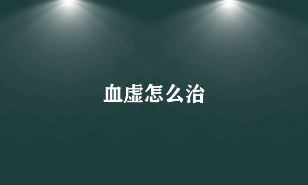 血虚怎么治