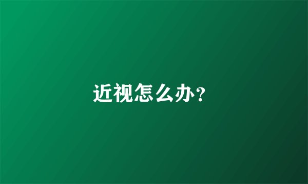 近视怎么办？