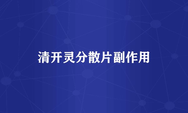 清开灵分散片副作用