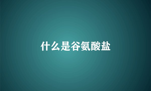 什么是谷氨酸盐