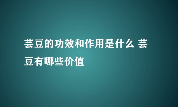 芸豆的功效和作用是什么 芸豆有哪些价值