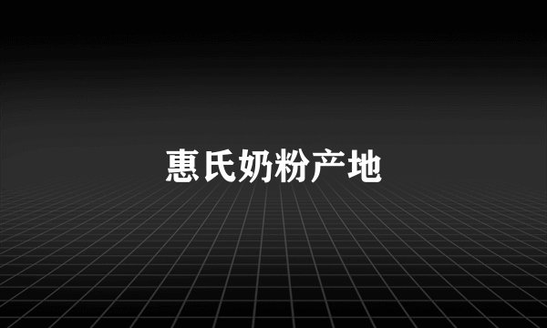 惠氏奶粉产地