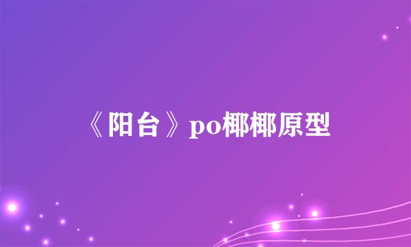 《阳台》po椰椰原型