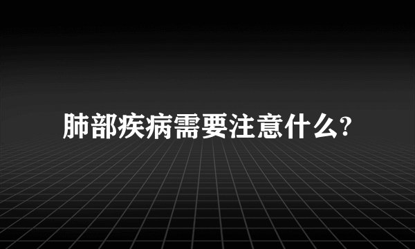 肺部疾病需要注意什么?
