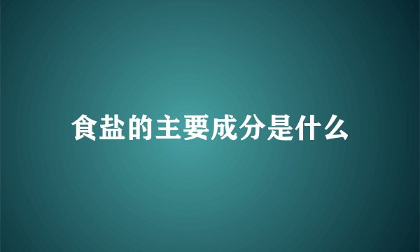 食盐的主要成分是什么
