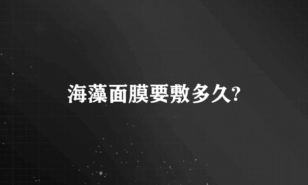 海藻面膜要敷多久?