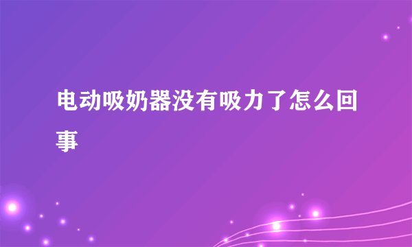 电动吸奶器没有吸力了怎么回事