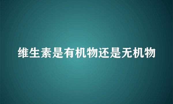 维生素是有机物还是无机物