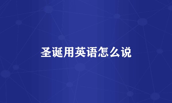 圣诞用英语怎么说