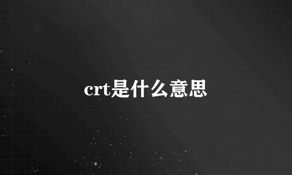 crt是什么意思