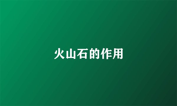 火山石的作用