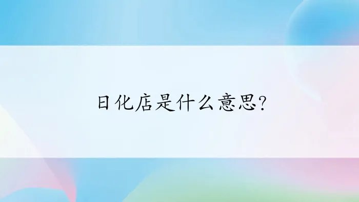日化店是什么意思？
