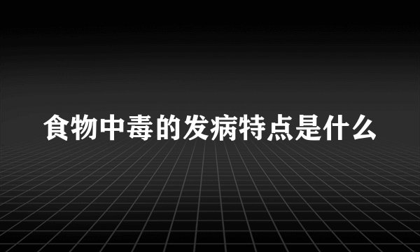 食物中毒的发病特点是什么
