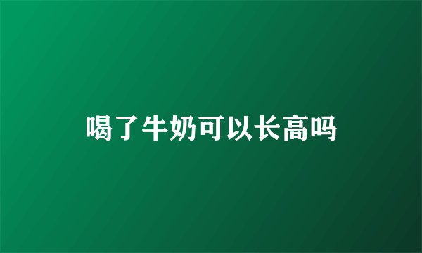 喝了牛奶可以长高吗