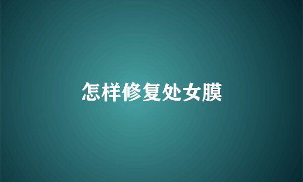 怎样修复处女膜