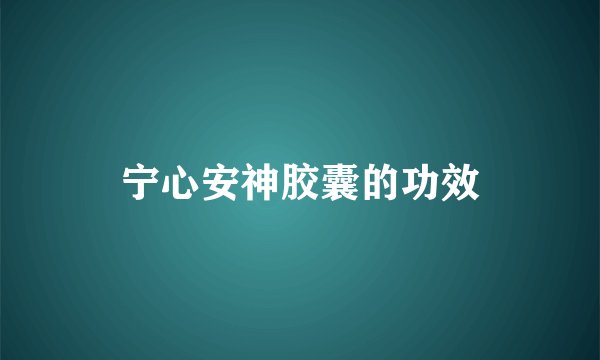 宁心安神胶囊的功效