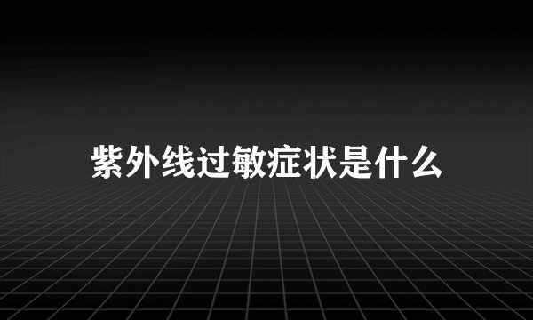 紫外线过敏症状是什么