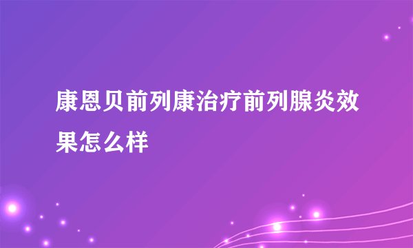 康恩贝前列康治疗前列腺炎效果怎么样