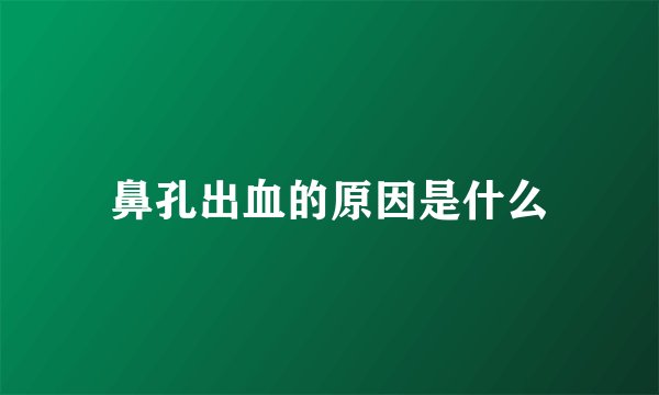鼻孔出血的原因是什么