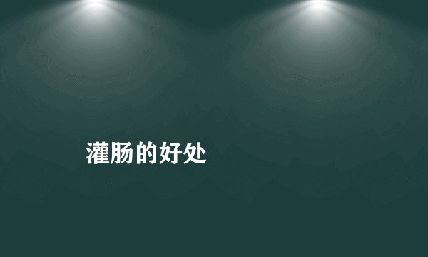 
    灌肠的好处
  