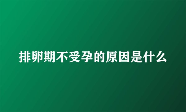 排卵期不受孕的原因是什么