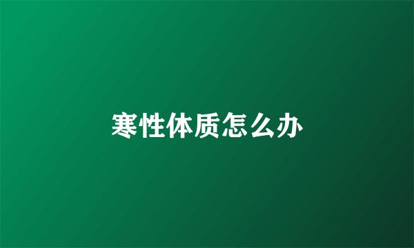 寒性体质怎么办
