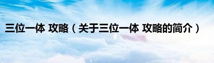 三位一体 攻略（关于三位一体 攻略的简介）