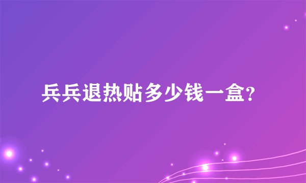 兵兵退热贴多少钱一盒？