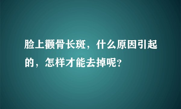 脸上颧骨长斑,什么原因引起的,怎样才能去掉呢?