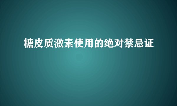 糖皮质激素使用的绝对禁忌证