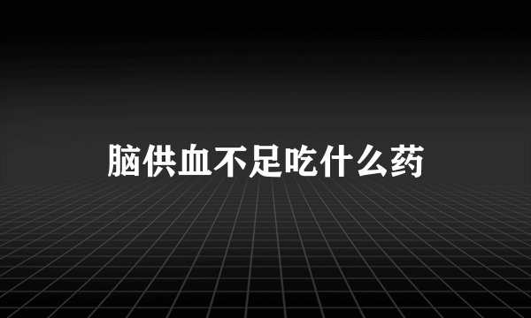 脑供血不足吃什么药