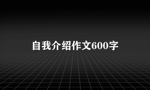 自我介绍作文600字