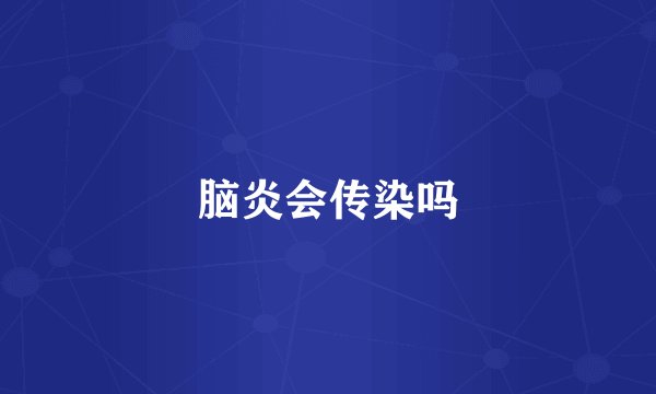 脑炎会传染吗