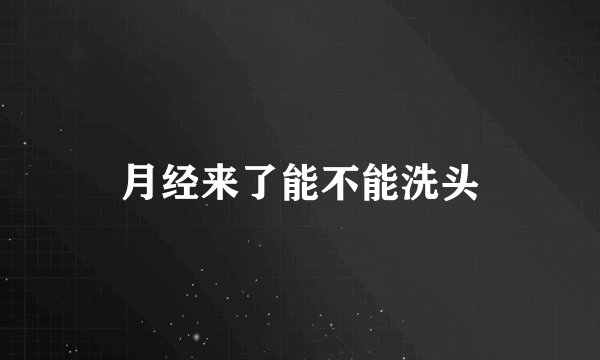 月经来了能不能洗头