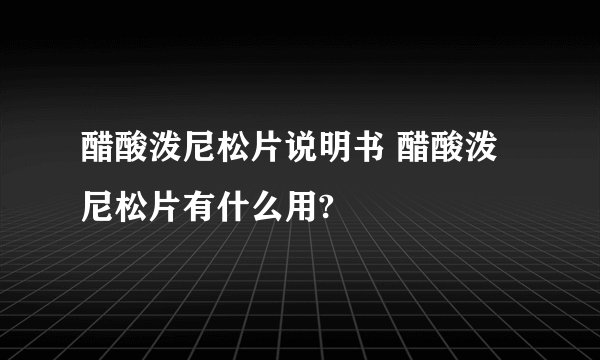 醋酸泼尼松片说明书 醋酸泼尼松片有什么用?