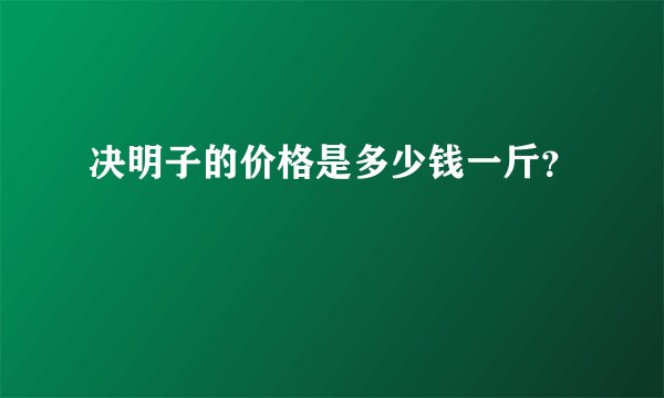 决明子的价格是多少钱一斤？