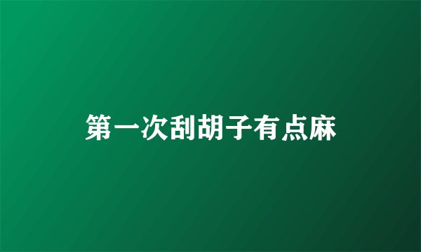 第一次刮胡子有点麻